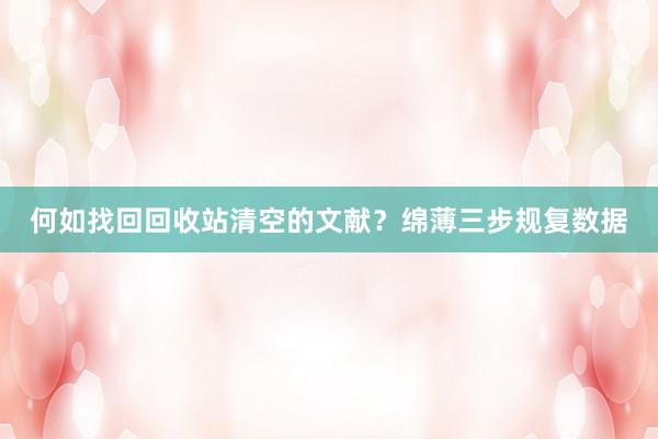 何如找回回收站清空的文献？绵薄三步规复数据