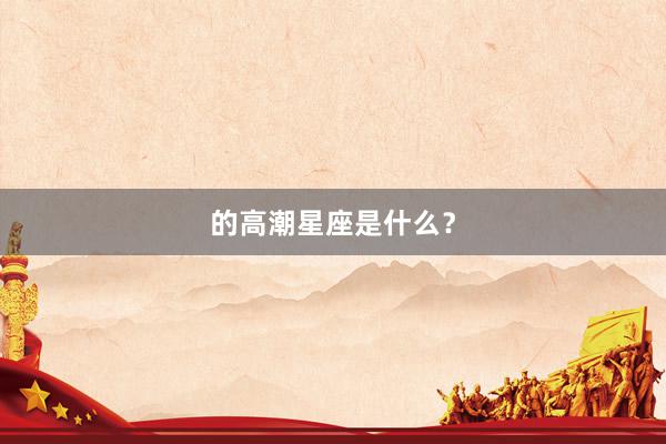 的高潮星座是什么？