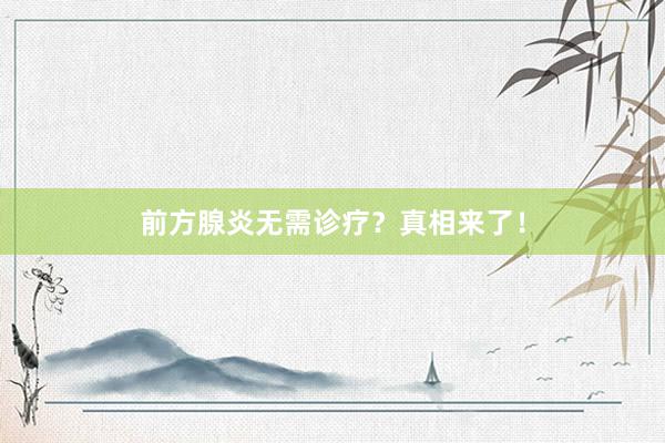 前方腺炎无需诊疗？真相来了！